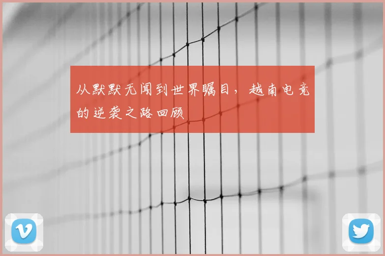 从默默无闻到世界瞩目,越南电竞的逆袭之路回顾