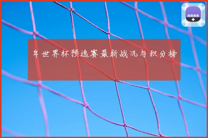 年世界杯预选赛最新战况与积分榜